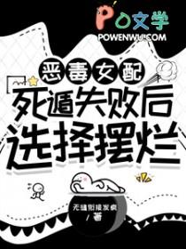 恶毒女配死遁失败后选择摆烂作者无缝衔接发疯