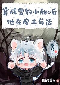 雪豹小甜O的求生日常txt