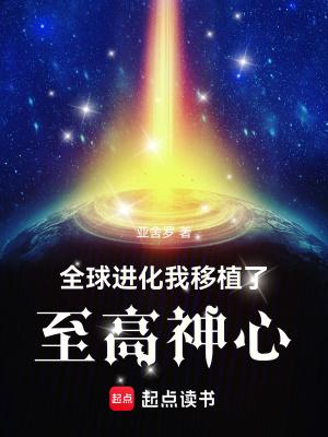 全球进化我移植了至高神心作者亚舍罗