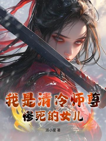 我是清冷师尊惨死的女儿 派小星