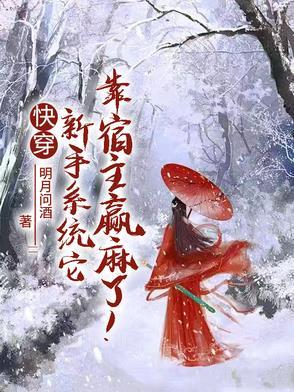 快穿新手系统它靠宿主赢麻了!作者明月问酒